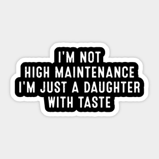 I'm not high maintenance, I'm just a daughter with taste Sticker